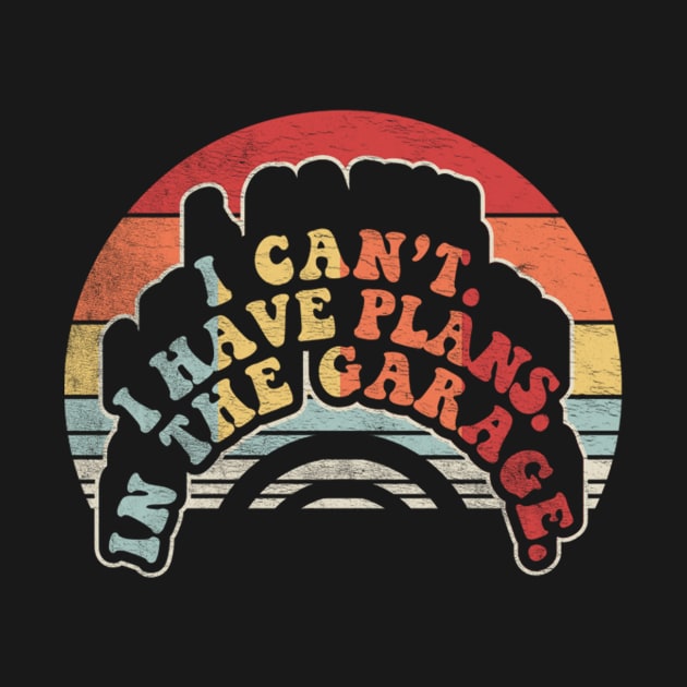 I Can't I Have Plans In The Garage Truck Driver Car Mechanic Diesel Truck Auto Mechanic Gift by SomeRays