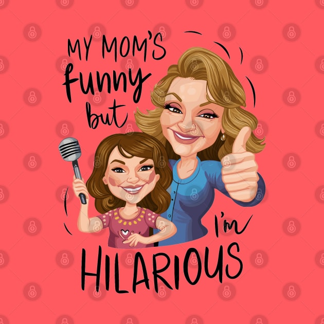 My Moms Funny, But I'm Hilarious by Fashioned by You, Created by Me A.zed