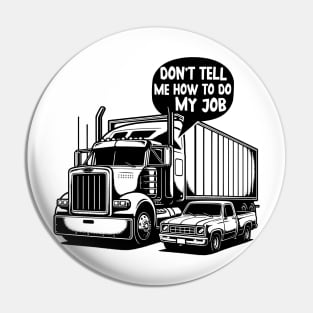 Don't Tell Me How To Do My Job, I know better, I'm a big rig driver. Pin