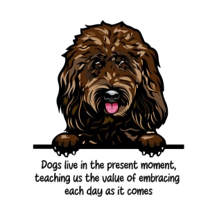 Dogs live in the present moment, teaching us the value of embracing  each day as it comes T-Shirt