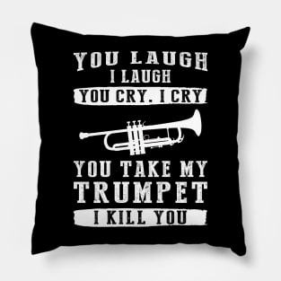 You Laugh, I Laugh, You Cry, I Cry! Hilarious Trumpet T-Shirt That Hits All the Right Notes Pillow