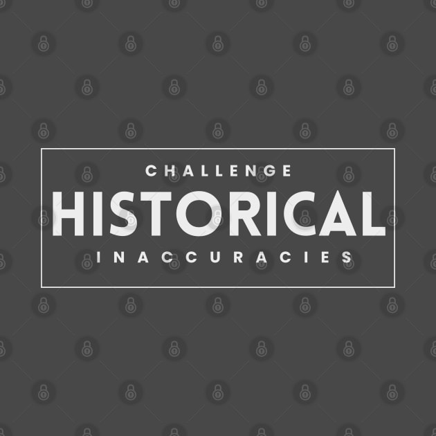 Challenge Historical Inaccuracies by History Tees