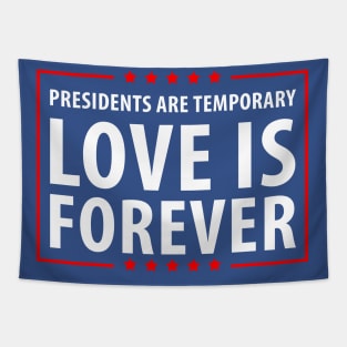 Presidents are temporary Love is Forever. Tapestry