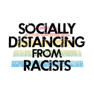 Socially distancing from racists. Stay away from Trump supporters. Stand against injustice, inequality. Wear a fucking face mask. Masks save lives. Stop race inequality. Fuck Donald T-Shirt