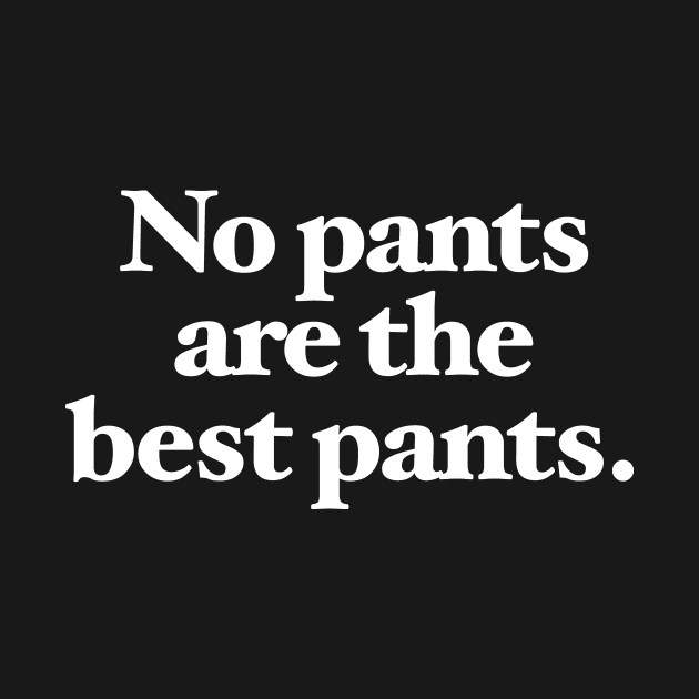 No pants are the best pants by Chestify