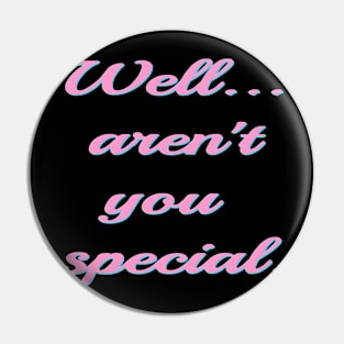 Well aren't you special Pin