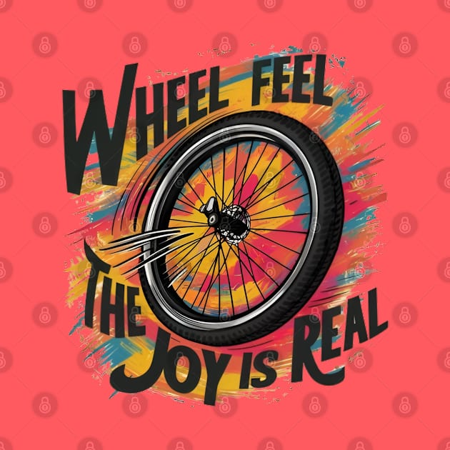 Wheel, feel, the joy is real by CreationArt8