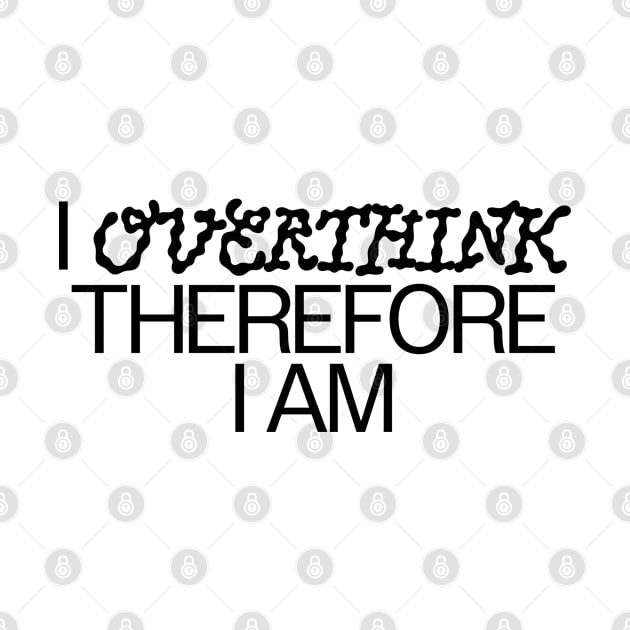 I overthink therefore I am by Eva Martinelli