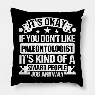 Paleontologist lover It's Okay If You Don't Like Paleontologist It's Kind Of A Smart People job Anyway Pillow