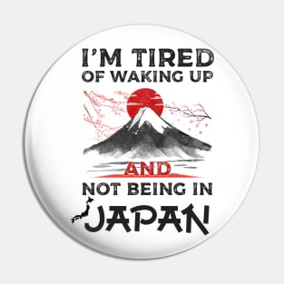 I'm Tired of Waking Up and Not Being In Japan japanese shirt Pin