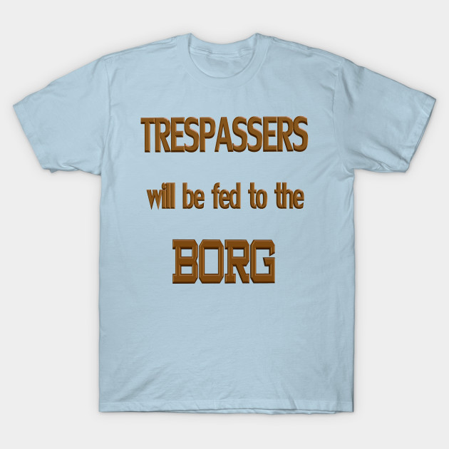 Discover Trespassers Will Be Fed To The Borg - Will Be Fed - T-Shirt