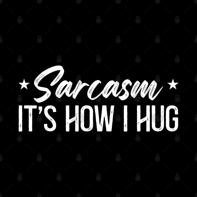 Sarcasm It's How I Hug by Crazy Shirts For All