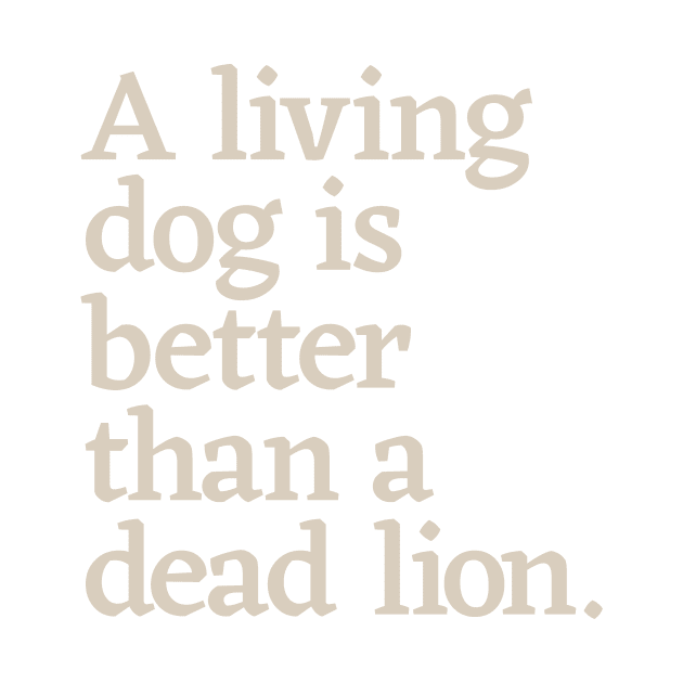 A Living Dog is Better than a Dead Lion by calebfaires