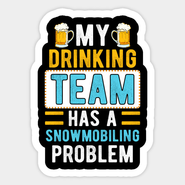 Funny SnowMobiling Problem Saying Sticker Drinking and SnowMobiling Lover - Funny Snowmobiling Saying Drinking - Sticker