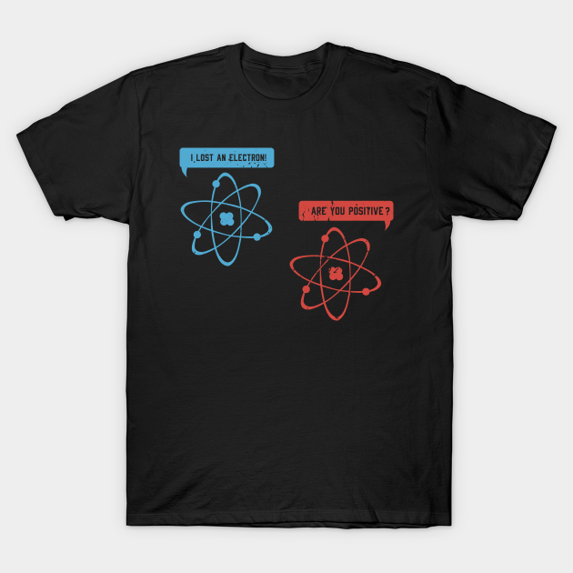 I lost an electron - Funny Physicist Physics - Physics - T-Shirt ...