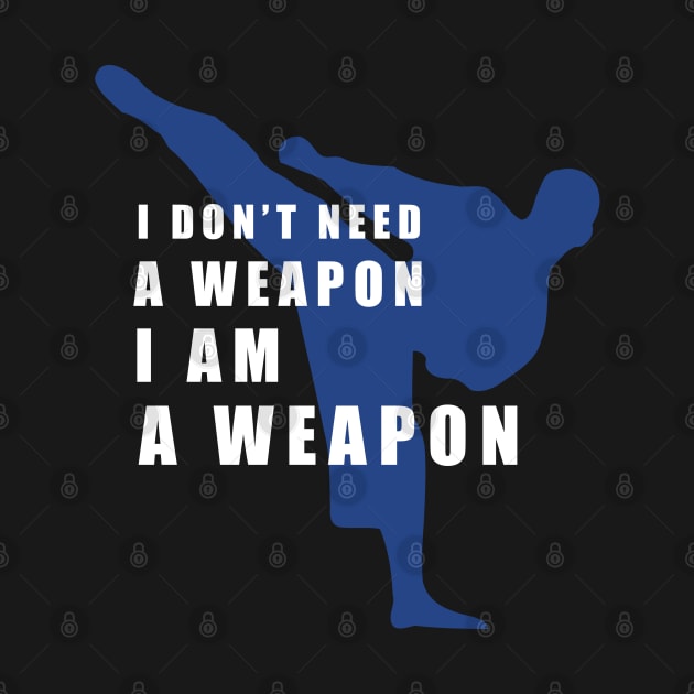 I Am A Weapon - Martial Arts by SpaceAlienTees