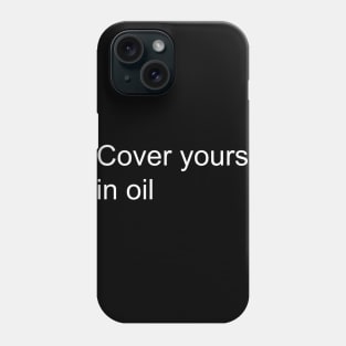 Cover yourself in oil Phone Case