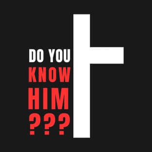 Do You Know Him Christian T-Shirt