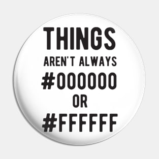 THINGS aren't always #000000 or #FFFFFF - Funny Programming Jokes - Light Color Pin