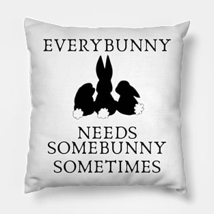 Everybunny needs somebunny sometimes Pillow