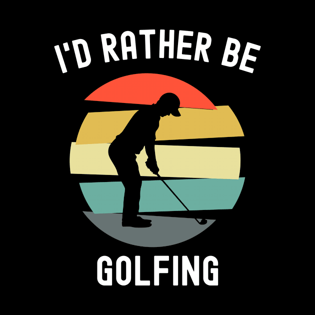 I'd Rather Be Golfing by BlueSkyGiftCo