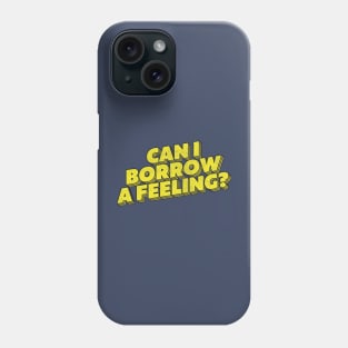 Can I Borrow A Feeling? Phone Case