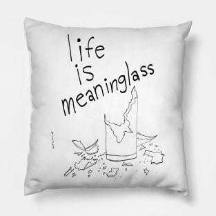 Life is Meaninglass Pillow