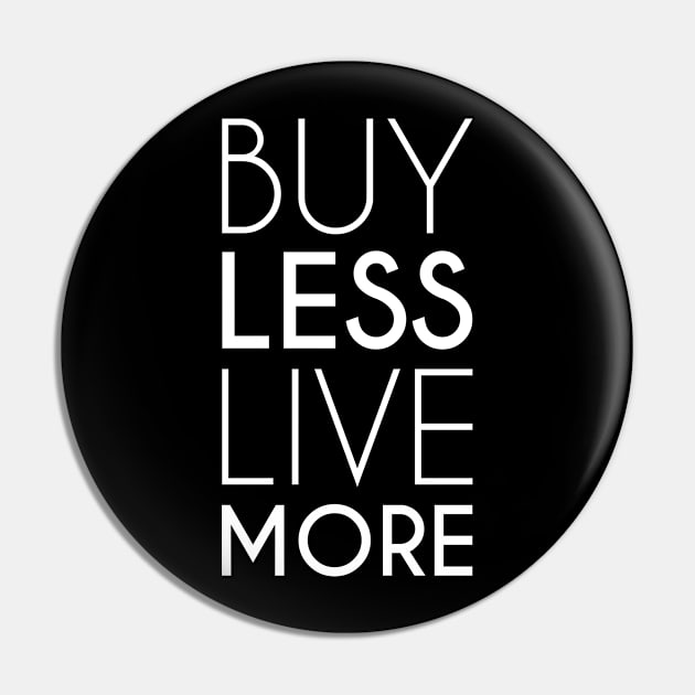 Buy Less Live More Minimalist Anti Consumerism (white) Pin by Everyday Inspiration