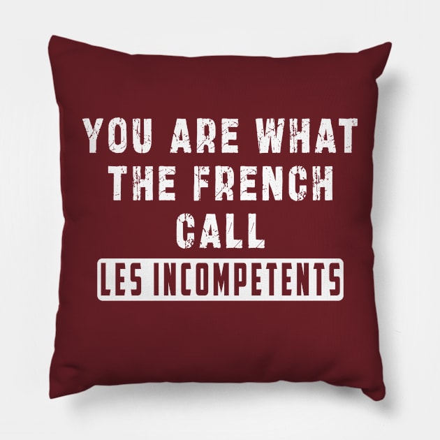 You are what the French call Les incompetents: Newest design for 2024 Pillow by Ksarter