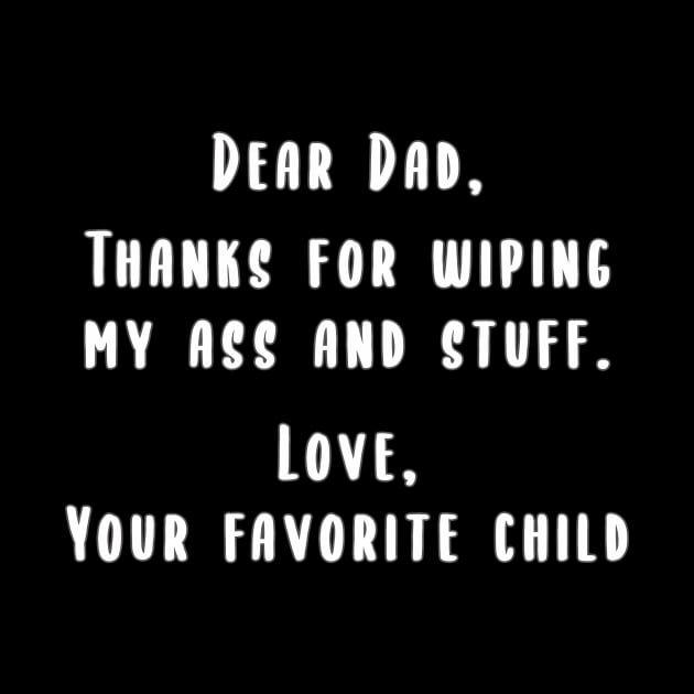 Dad, Thanks for wiping my ass and stuff by AmandaPandaBrand