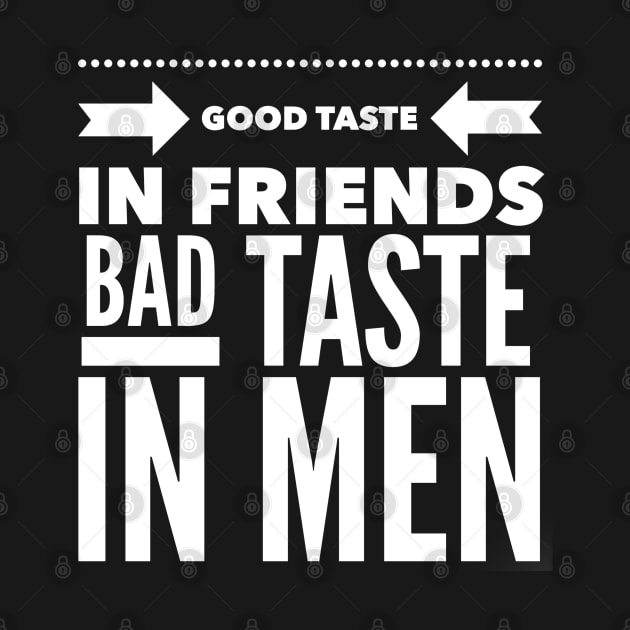 Good taste in Friends bad taste in Men by Live Together