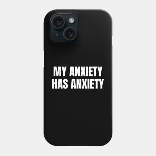 My Anxiety Has Anxiety, Sarcastic Mental Health Phone Case