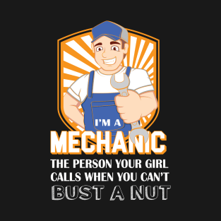 I Am A Mechanic The Person Your Girl Calls Whene You Can't Bust A Nut T-Shirt