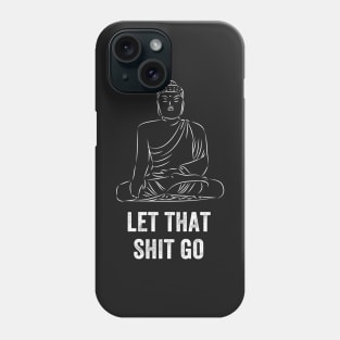 Let that shit go Phone Case