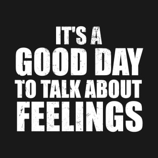 It's a Good Day to Talk About Feelings T-Shirt