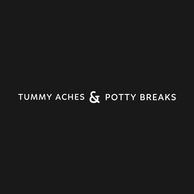 Tummy Aches and Potty Breaks by Invisbillness Apparel