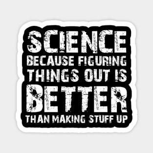 Science Because Figuring Things Out Is Better Than Making Stuff Up Magnet