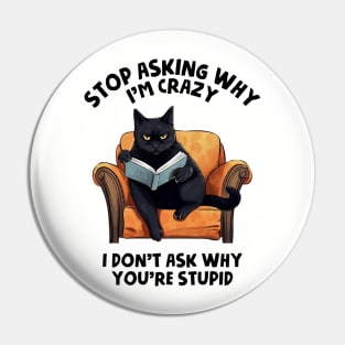 Stop Asking Why I'm Crazy - I Don't Ask Why You're Stupid Pin