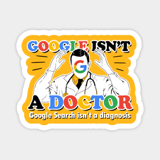 Google isn't a Doctor (Google Search isn't a diagnosis) Magnet