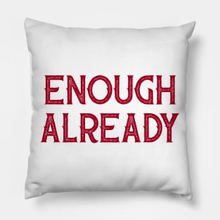 Enough Already Pillow