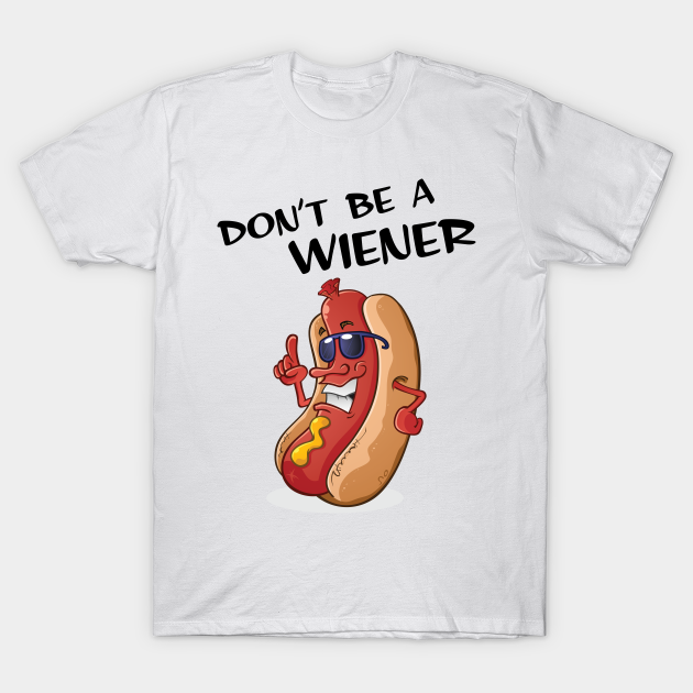 Don't Be A Weiner - Weiner - T-Shirt | TeePublic