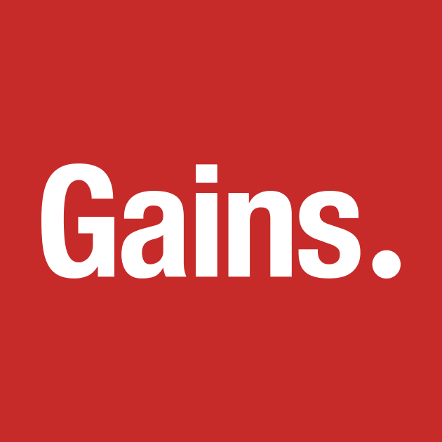 Gains. by TheAllGoodCompany