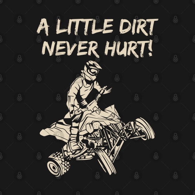 ATV Quad A Little Dirt Never Hurt by TeeShirt_Expressive