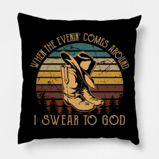 When The Evenin' Comes Around I Swear To God Boot Hat Cowboy Pillow