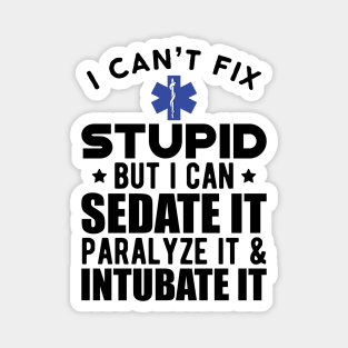 Paramedic - I can't fix stupid but I can sedate it paralyze it & intubate it Magnet