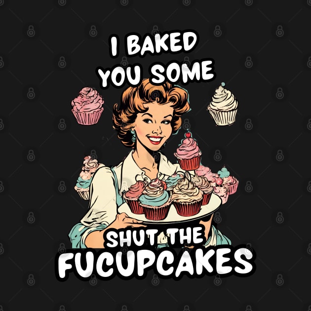 Funny Baker Sister Sarcastic Sayings Shut the Fucupcakes Shut Up Sarcasm Jokes by DaysuCollege