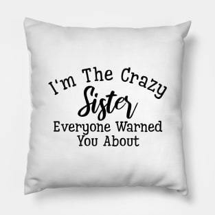 I'm The Crazy Sister Everyone Warned You About - Family Pillow