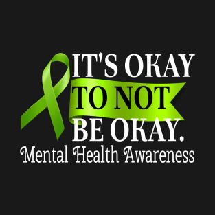 Its Okay To Not Be Okay Mental Health Awareness Green Ribbon Mental Health Awareness support Men Women Teens T-Shirt