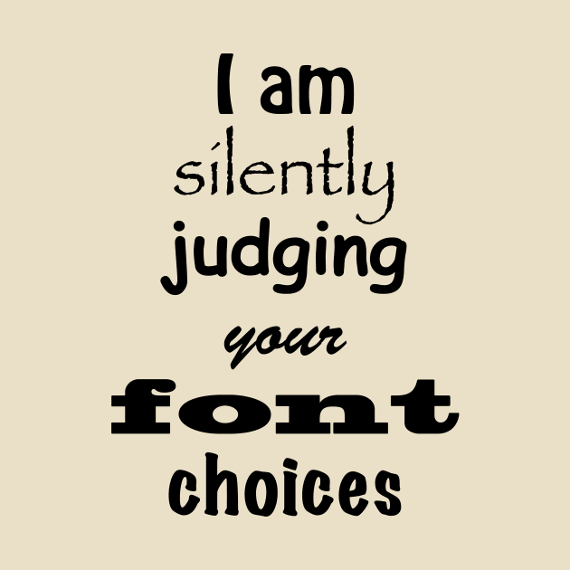 I Am Silently Judging Your Font Choices T-shirt by ruffideas