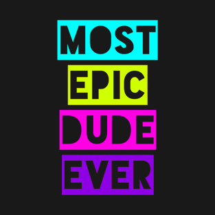 Most Epic Dude Ever T-Shirt